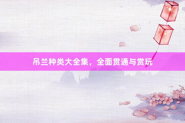 吊兰种类大全集，全面贯通与赏玩