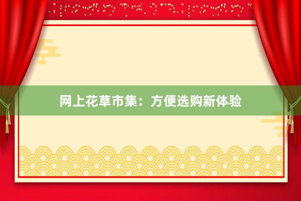 网上花草市集:方便选购新体验