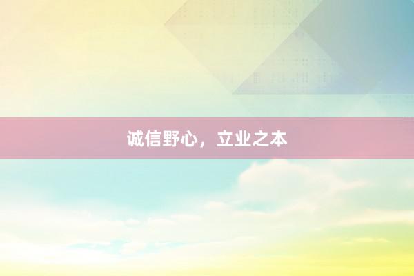 诚信野心，立业之本